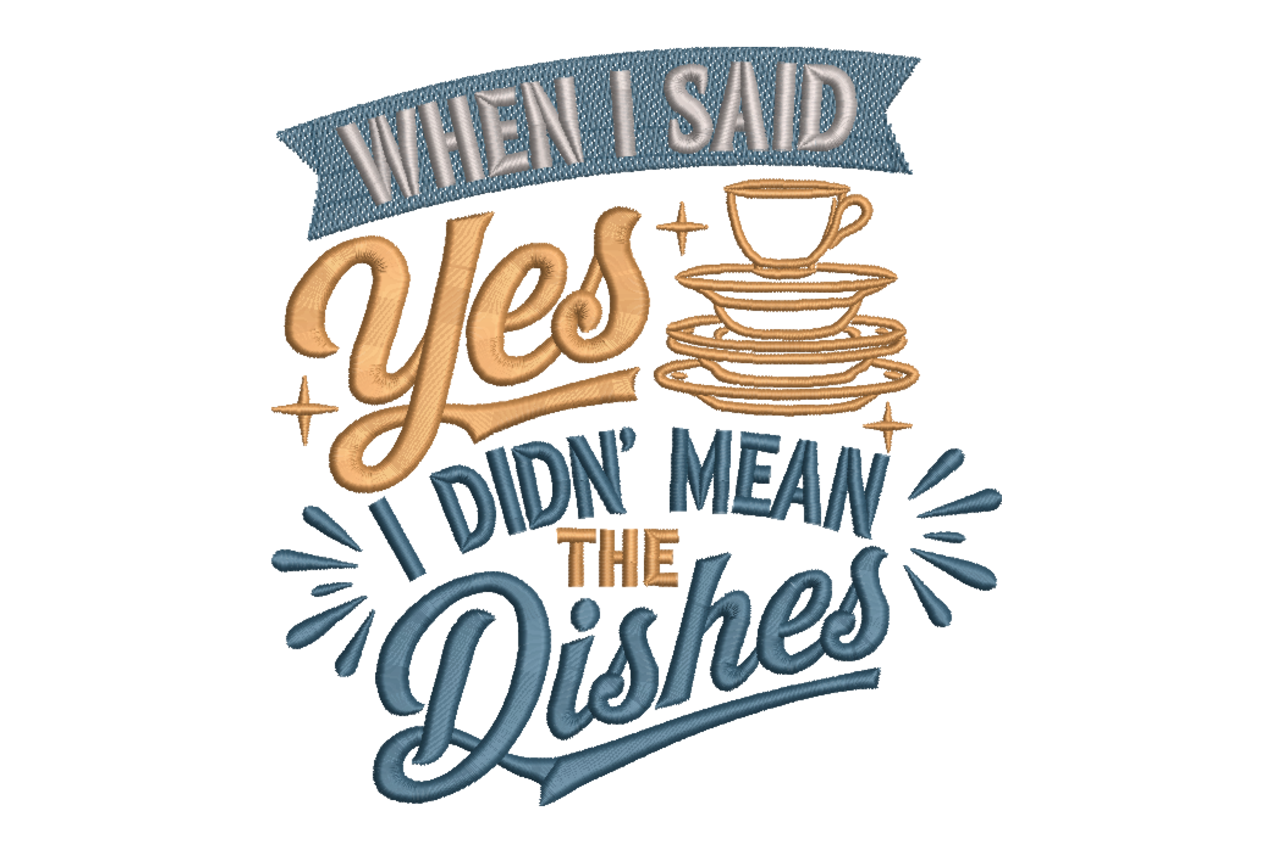 When I Said Yes I Didn’t Mean The Dishes Machine Embroidery Design