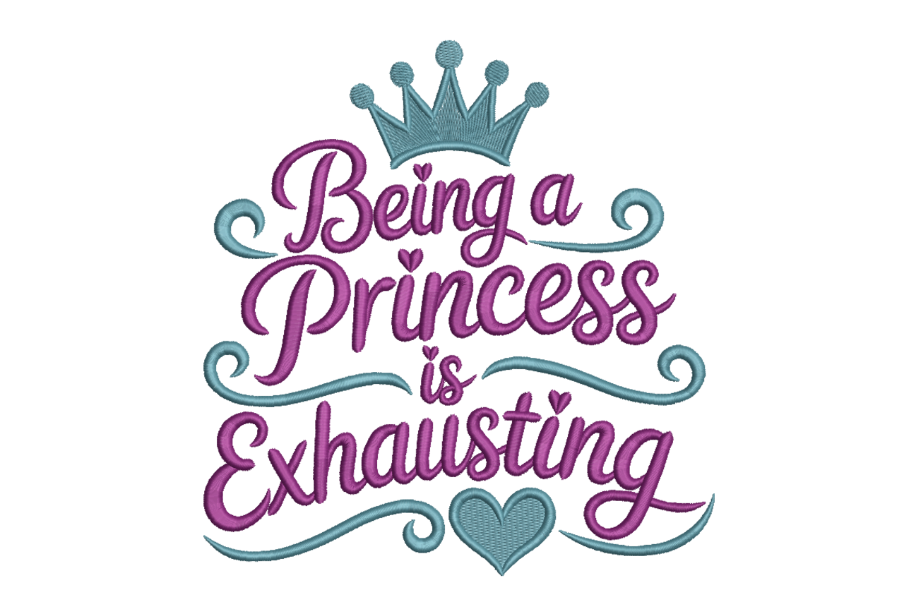 Being a Princess Is Exhausting Machine Embroidery Design